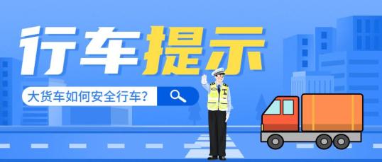 大貨車(chē)安全行車(chē)規范_嚴禁超載安全裝載_出行提示